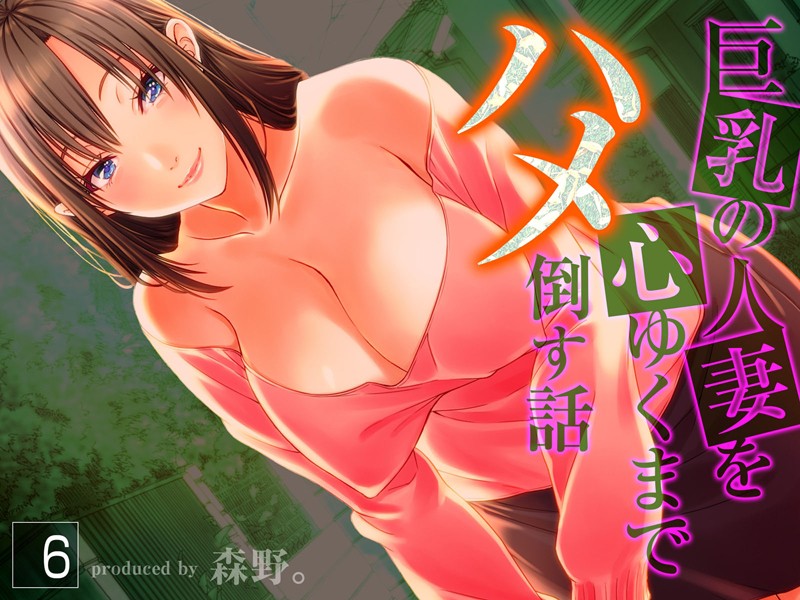 ｜巨乳の人妻を心ゆくまでハメ倒す話（6）❤森野。