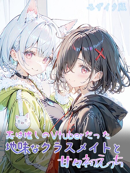 ｜実は推しのVtuberだった地味なクラスメイトと甘々初えっち モザイク版❤初恋ラボ