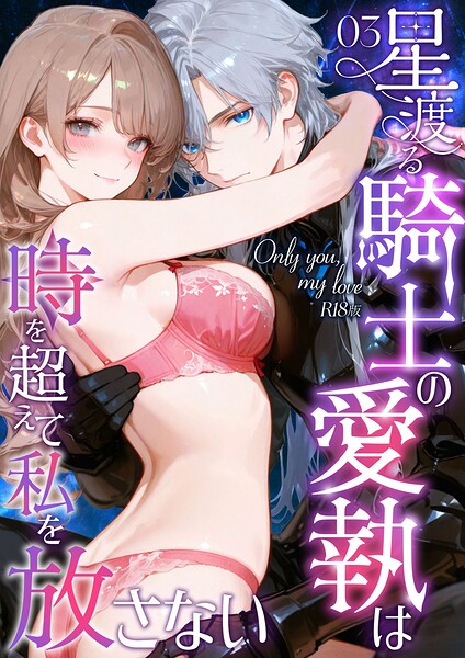 ｜Only you， my love 〜星渡る騎士の愛執は時を超えて私を放さない〜（3） R18版❤花織ひなた