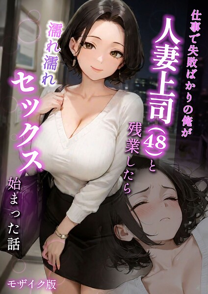 ラブ熟｜仕事で失敗ばかりの俺が人妻上司（48）と残業したら濡れ濡れセックス始まった話 モザイク版❤ーフルカラー