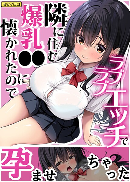 ｜隣に住む爆乳●●に懐かれたのでラブラブエッチで孕ませちゃった。 モザイク版❤Right away