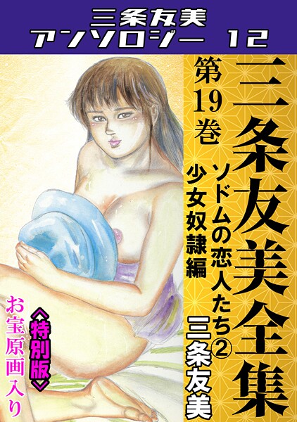 ｜三条友美全集 第19巻 ソドムの恋人たち（2）少女奴●編＜お宝原画入り特別版＞・三条友美アンソロジー12❤三条友美