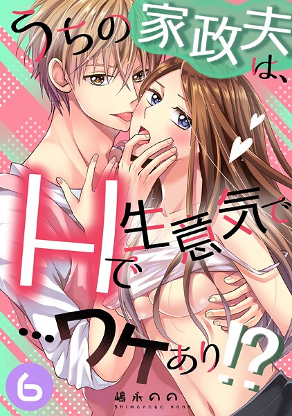 ｜うちの家政夫は、Hで生意気で…ワケあり！？分冊版6❤嶋永のの